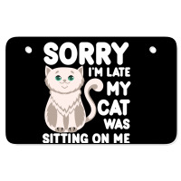 Sorry I'm Late My Cat Was Sitting On Me Atv License Plate | Artistshot