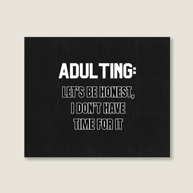 Adulting Let's Be Honest I Dont Have Time For It Landscape Canvas Print | Artistshot