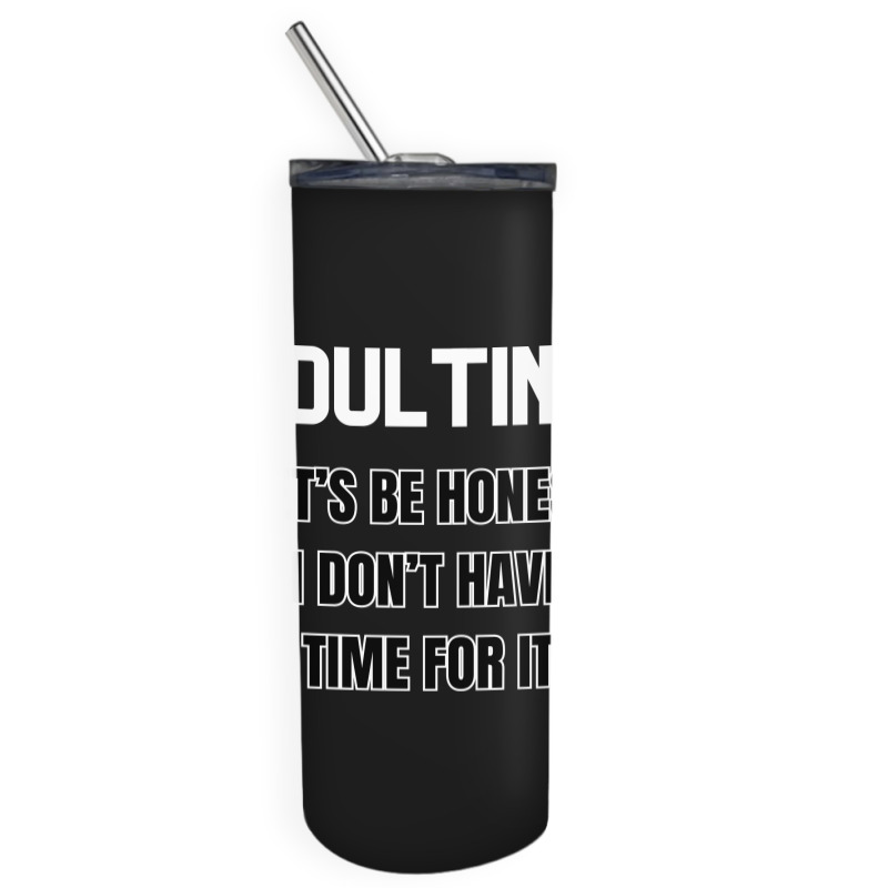 Adulting Let's Be Honest I Dont Have Time For It Skinny Tumbler | Artistshot