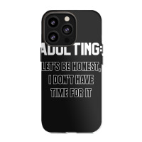 Adulting Let's Be Honest I Dont Have Time For It Iphone 13 Pro Case | Artistshot