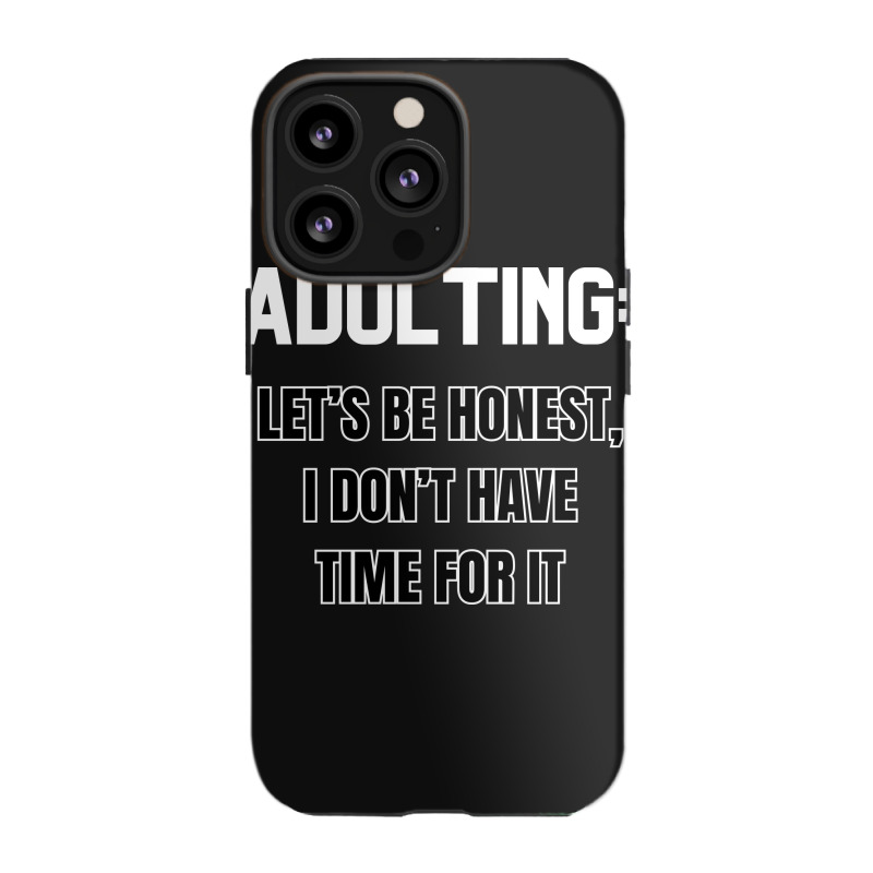 Adulting Let's Be Honest I Dont Have Time For It Iphone 13 Pro Case | Artistshot