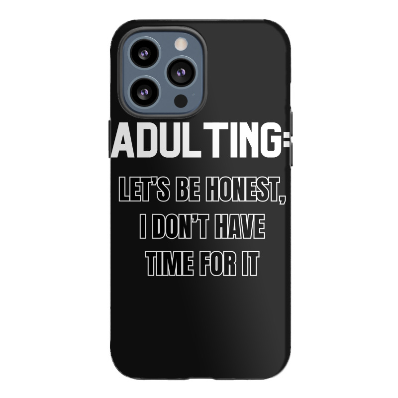 Adulting Let's Be Honest I Dont Have Time For It Iphone 13 Pro Max Case | Artistshot