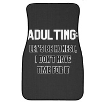 Adulting Let's Be Honest I Dont Have Time For It Front Car Mat | Artistshot