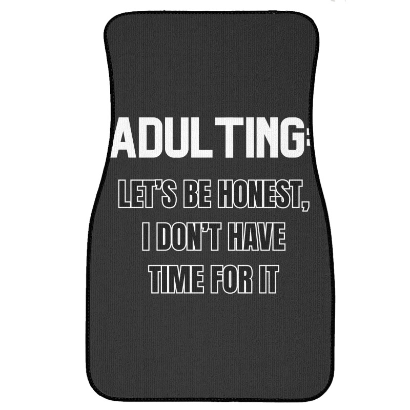 Adulting Let's Be Honest I Dont Have Time For It Front Car Mat | Artistshot