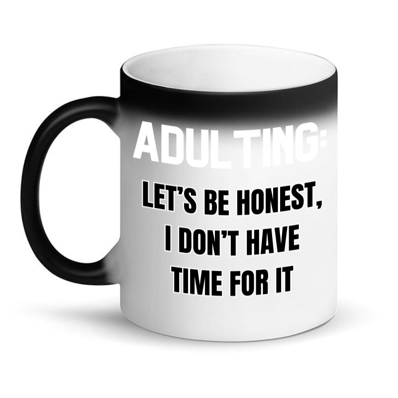 Adulting Let's Be Honest I Dont Have Time For It Magic Mug | Artistshot