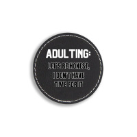 Adulting Let's Be Honest I Dont Have Time For It Round Leatherette Patch | Artistshot