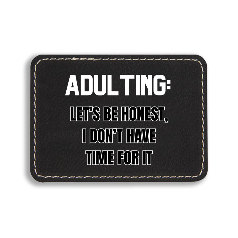 Adulting Let's Be Honest I Dont Have Time For It Rectangle  Leatherette Patch | Artistshot