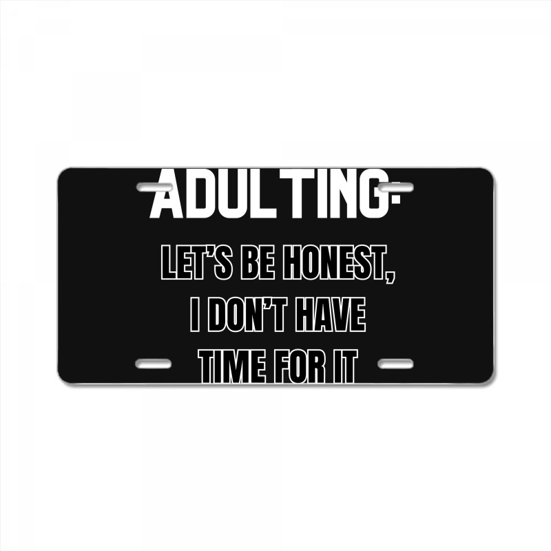 Adulting Let's Be Honest I Dont Have Time For It License Plate | Artistshot