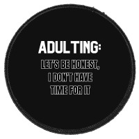 Adulting Let's Be Honest I Dont Have Time For It Round Patch | Artistshot