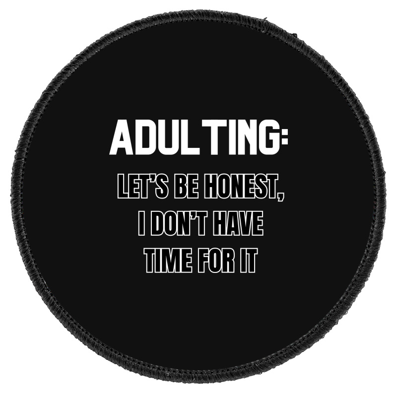 Adulting Let's Be Honest I Dont Have Time For It Round Patch | Artistshot