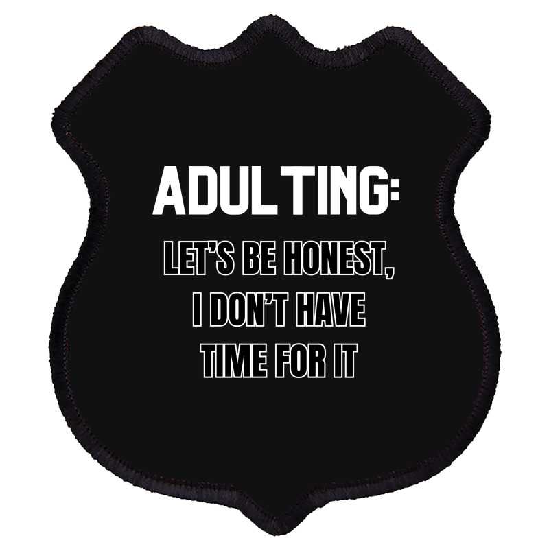 Adulting Let's Be Honest I Dont Have Time For It Shield Patch | Artistshot