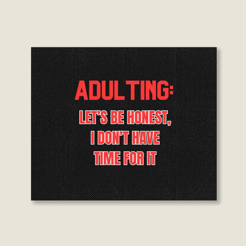 Adulting Let's Be Honest I Dont Have Time For It Landscape Canvas Print | Artistshot