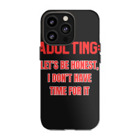 Adulting Let's Be Honest I Dont Have Time For It Iphone 13 Pro Case | Artistshot