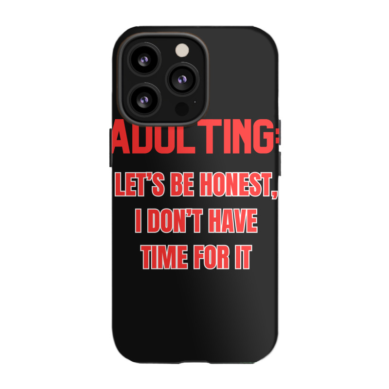 Adulting Let's Be Honest I Dont Have Time For It Iphone 13 Pro Case | Artistshot