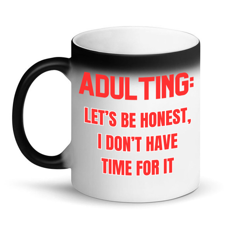 Adulting Let's Be Honest I Dont Have Time For It Magic Mug | Artistshot