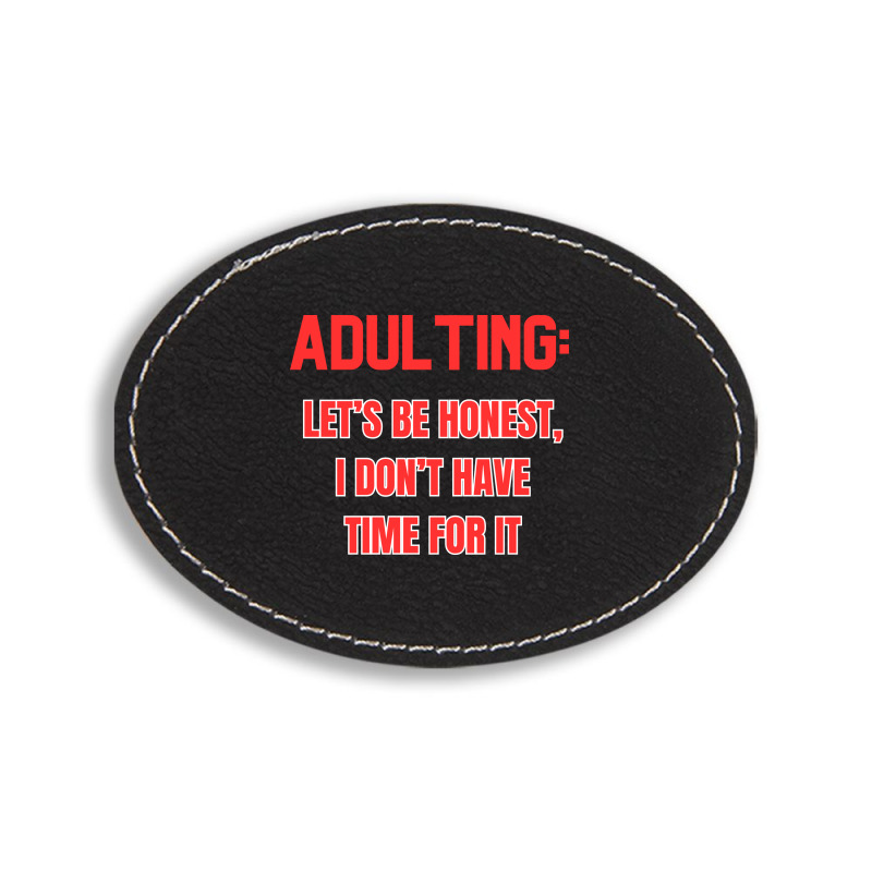 Adulting Let's Be Honest I Dont Have Time For It Oval Leatherette Patch | Artistshot