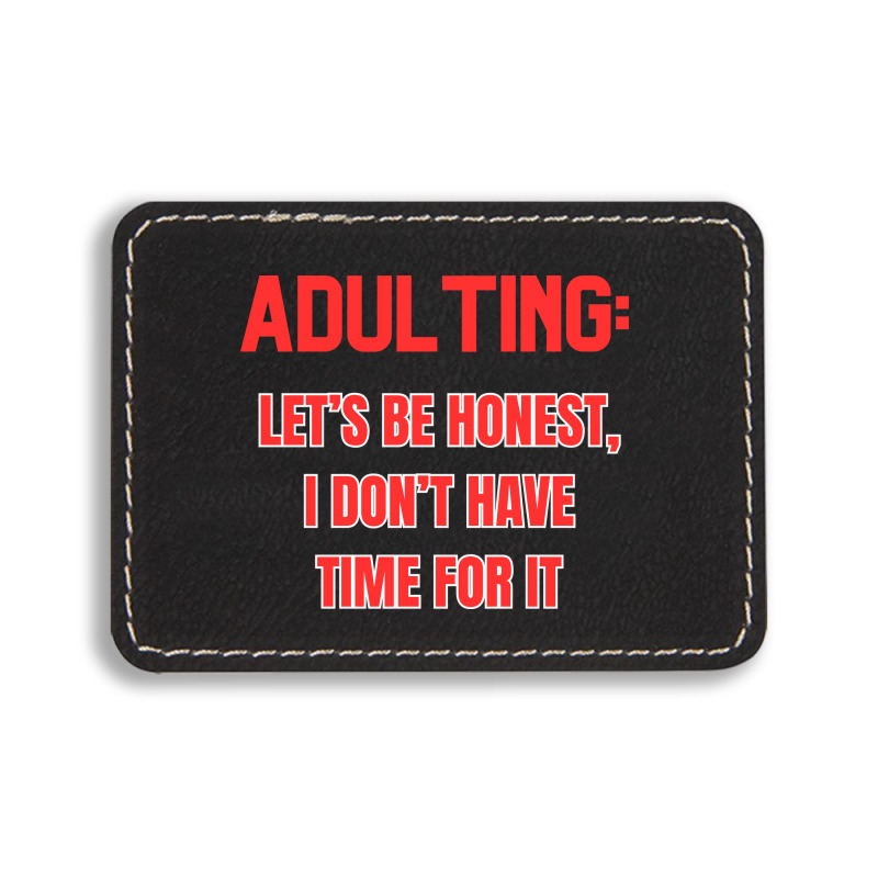 Adulting Let's Be Honest I Dont Have Time For It Rectangle  Leatherette Patch | Artistshot