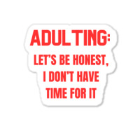 Adulting Let's Be Honest I Dont Have Time For It Sticker | Artistshot