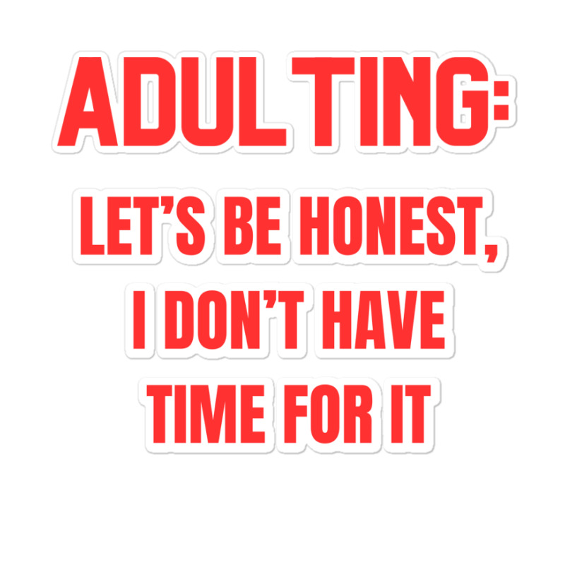 Adulting Let's Be Honest I Dont Have Time For It Sticker | Artistshot