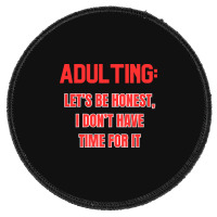 Adulting Let's Be Honest I Dont Have Time For It Round Patch | Artistshot