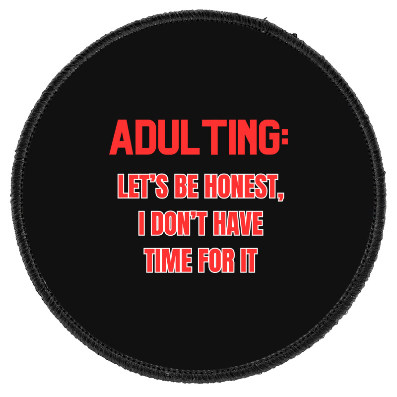 Adulting Let's Be Honest I Dont Have Time For It Round Patch | Artistshot