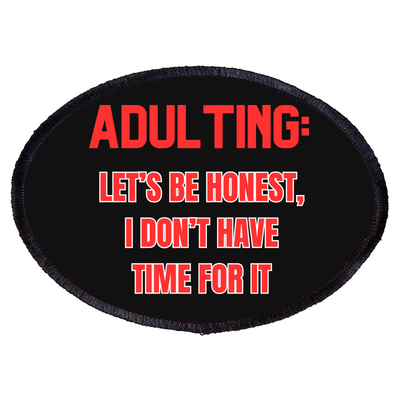 Adulting Let's Be Honest I Dont Have Time For It Oval Patch | Artistshot