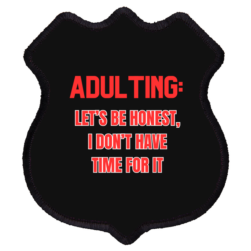 Adulting Let's Be Honest I Dont Have Time For It Shield Patch | Artistshot