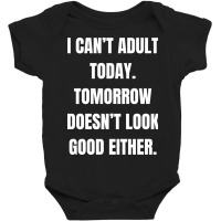 I Can't Adult Today Tomorrow Doesn't Look Good Baby Bodysuit | Artistshot