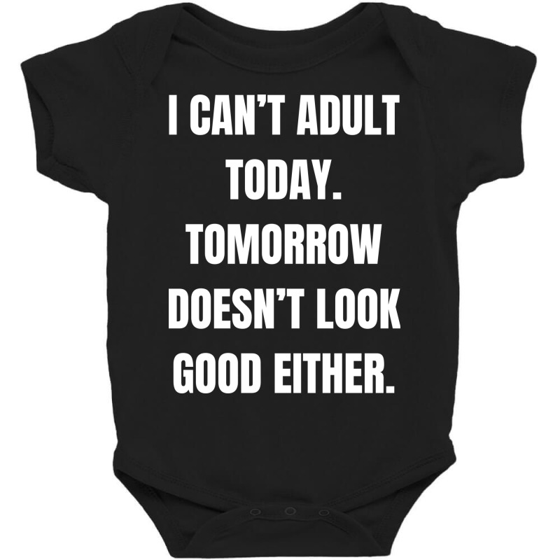 I Can't Adult Today Tomorrow Doesn't Look Good Baby Bodysuit by Karimou94 | Artistshot