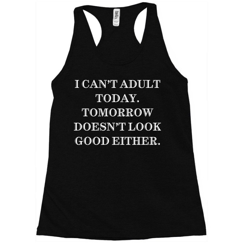 I Can't Adult Today Tomorrow Doesn't Look Good Racerback Tank by Karimou94 | Artistshot