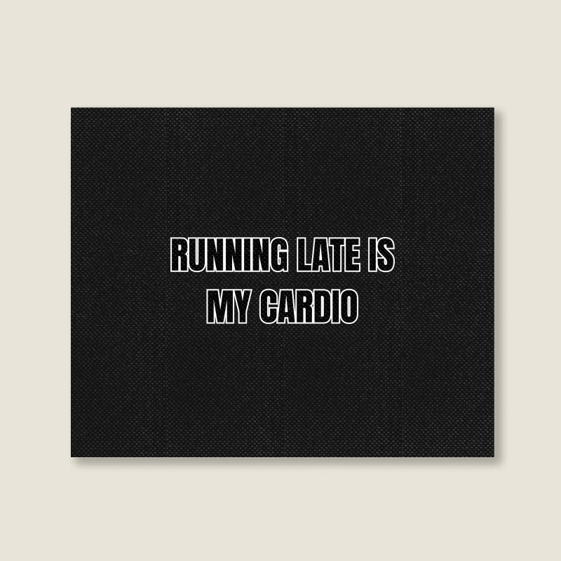 Running Late Is My Cardio Funny Sayings Landscape Canvas Print | Artistshot