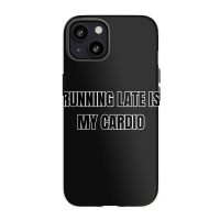 Running Late Is My Cardio Funny Sayings Iphone 13 Case | Artistshot