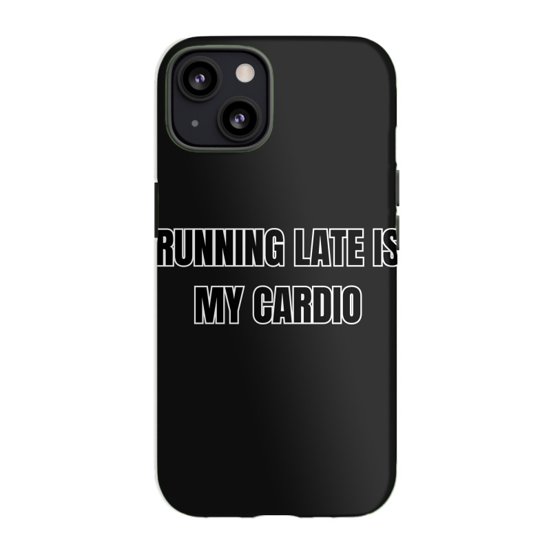 Running Late Is My Cardio Funny Sayings Iphone 13 Case | Artistshot