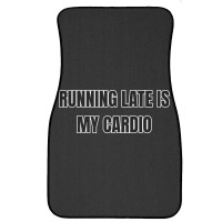 Running Late Is My Cardio Funny Sayings Front Car Mat | Artistshot