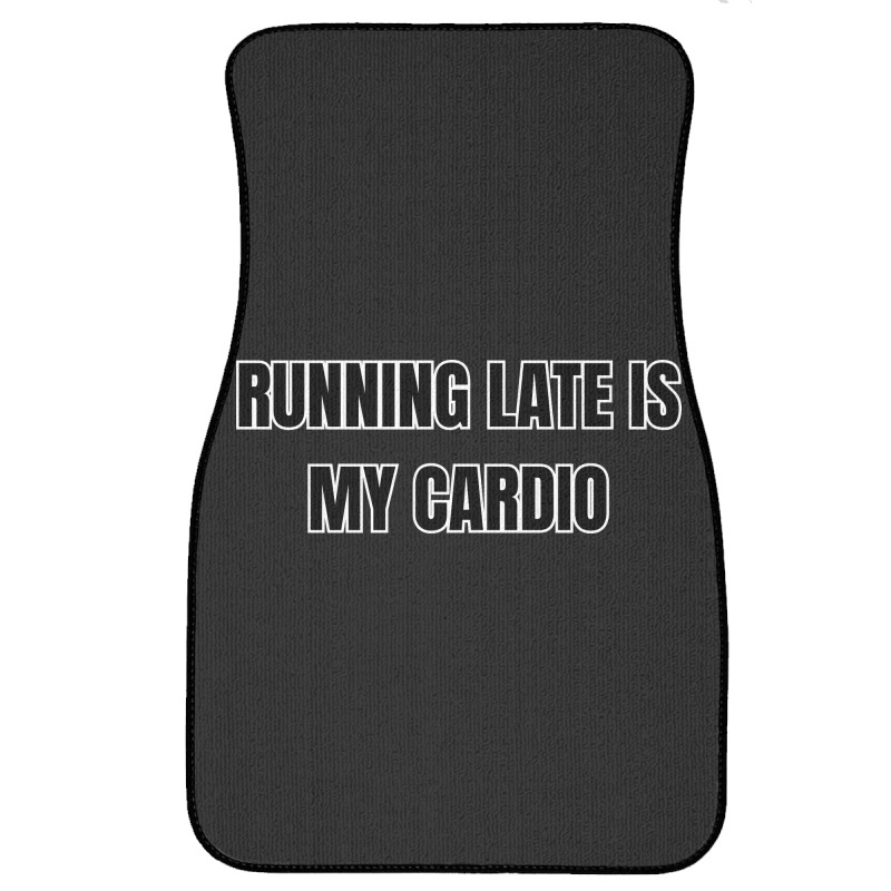 Running Late Is My Cardio Funny Sayings Front Car Mat | Artistshot