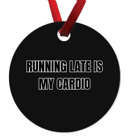 Running Late Is My Cardio Funny Sayings Ornament | Artistshot