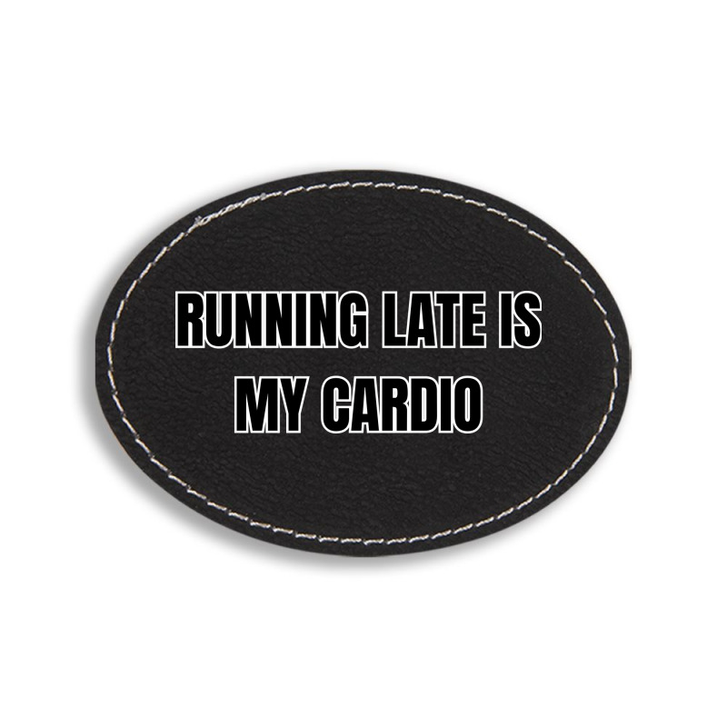 Running Late Is My Cardio Funny Sayings Oval Leatherette Patch | Artistshot