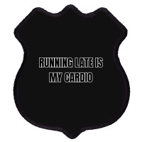 Running Late Is My Cardio Funny Sayings Shield Patch | Artistshot