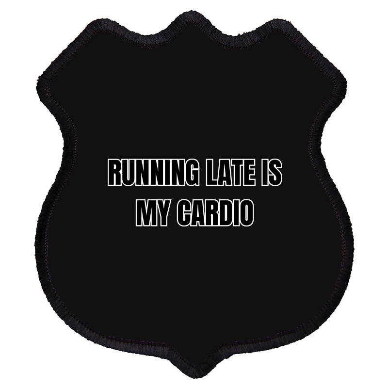 Running Late Is My Cardio Funny Sayings Shield Patch | Artistshot