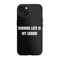 Running Late Is My Cardio Funny Sayings Iphone 13 Case | Artistshot