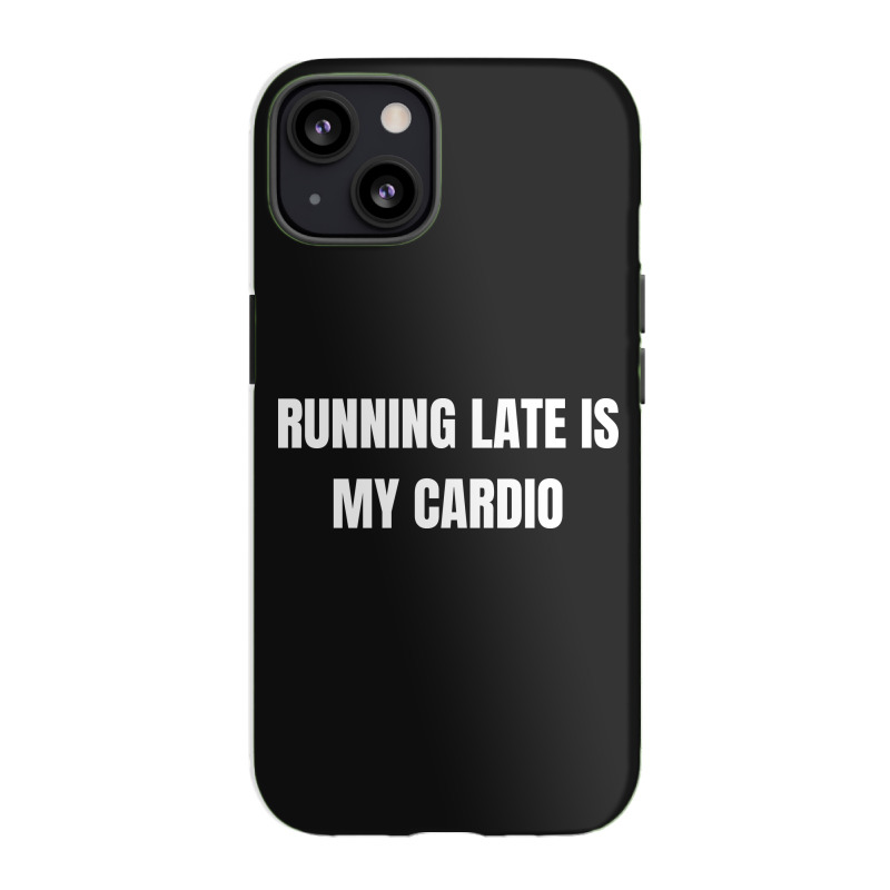 Running Late Is My Cardio Funny Sayings Iphone 13 Case | Artistshot