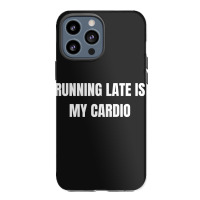 Running Late Is My Cardio Funny Sayings Iphone 13 Pro Max Case | Artistshot