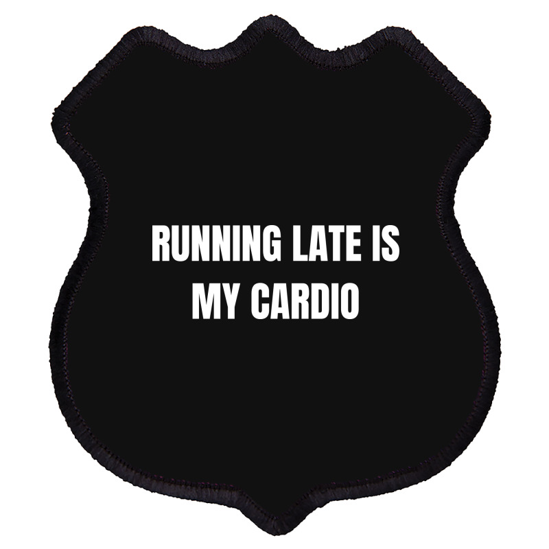 Running Late Is My Cardio Funny Sayings Shield Patch | Artistshot