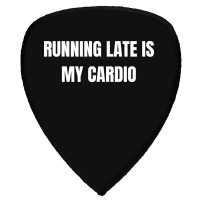 Running Late Is My Cardio Funny Sayings Shield S Patch | Artistshot