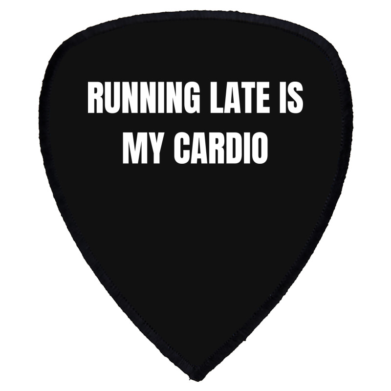 Running Late Is My Cardio Funny Sayings Shield S Patch | Artistshot