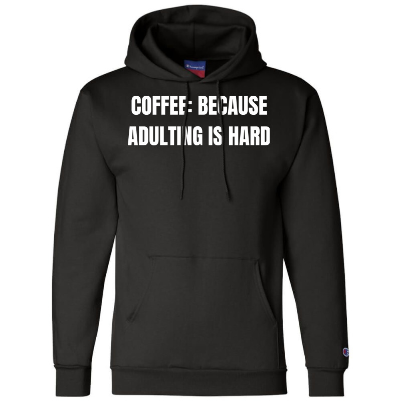 Coffee Because Adulting Is Hard Funny Sayings Champion Hoodie | Artistshot