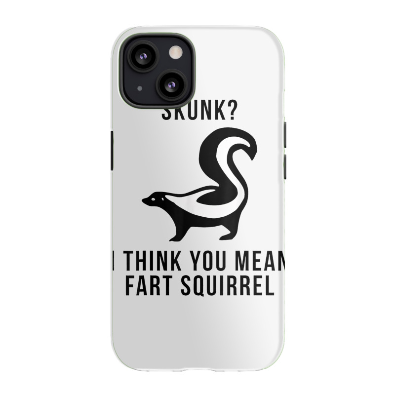 Skunk I Think You Mean Fart Squirrel Iphone 13 Case | Artistshot