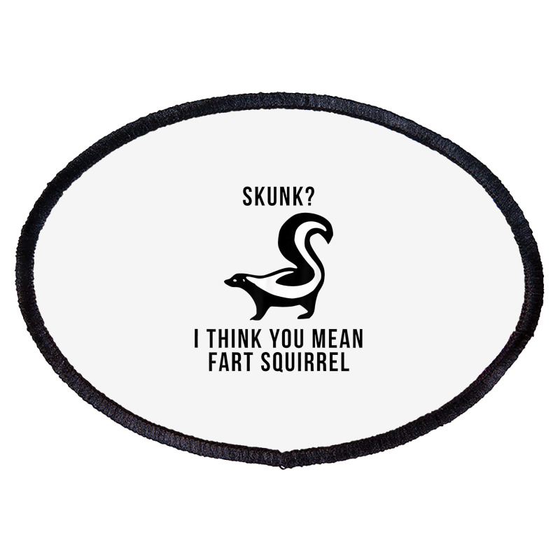 Skunk I Think You Mean Fart Squirrel Oval Patch | Artistshot