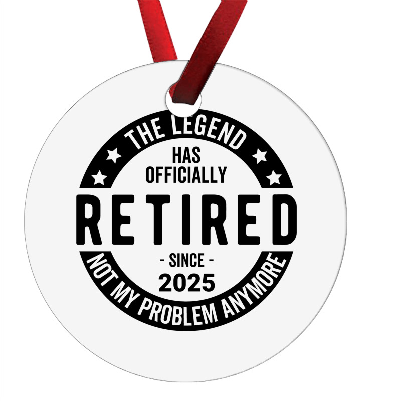 Retired 2025 Not My Problem Anymore - Retirement Ornament | Artistshot