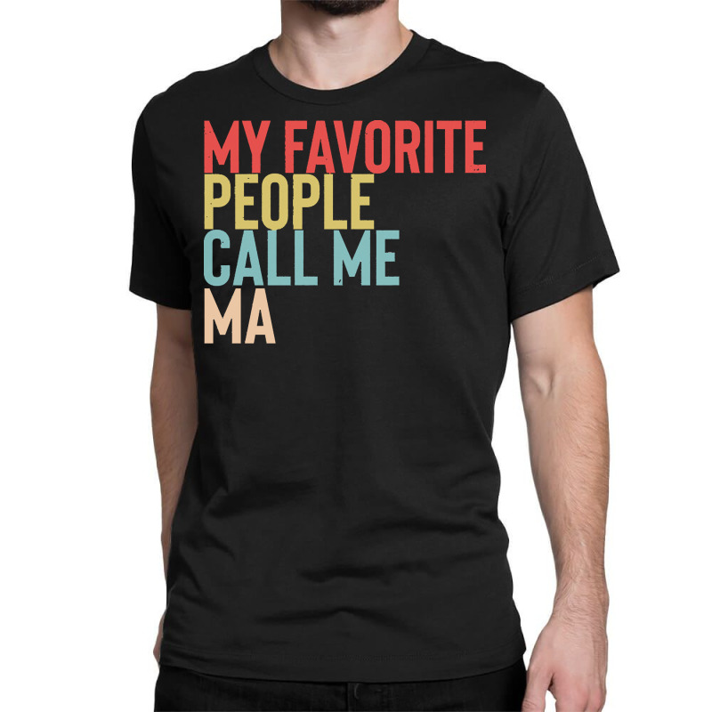 Mothers Day Gift Ideas T  Shirt My Favorite People Calls Me Ma Shirt F Classic T-shirt by mckenzielinda422 | Artistshot